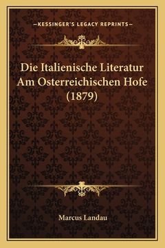 portada Die Italienische Literatur Am Osterreichischen Hofe (1879) (en Alemán)