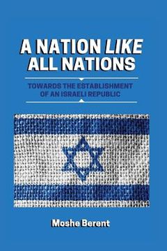 portada A Nation Like All Nations: Towards the Establishment of an Israeli Republic (en Inglés)