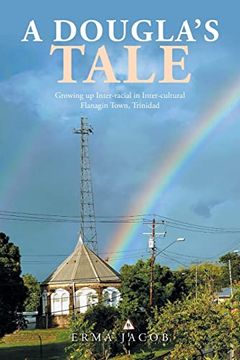 portada A Dougla’S Tale: Growing up Inter-Racial in Inter-Cultural Flanagin Town, Trinidad (en Inglés)