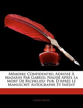 portada Mémoire Confidentiel Adressé À Mazarin Par Gabriel Naudé Après La Mort De Richelieu: Pub. D'Après Le Manuscrit Autographe Et Inédit (in French)