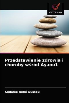 portada Przedstawienie zdrowia i choroby wśród Ayaou1 (en Polaco)