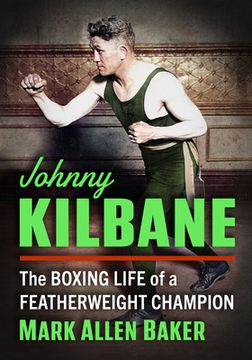 portada Johnny Kilbane: The Boxing Life of a Featherweight Champion (in English)