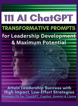 portada 111 AI ChatGPT Transformative Prompts for Leadership Development & Maximum Potential: Attain Leadership Success with High-Impact, Low-Effort Strategie (in English)