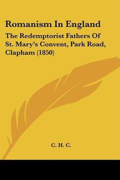portada romanism in england: the redemptorist fathers of st. mary's convent, park road, clapham (1850) (en Inglés)
