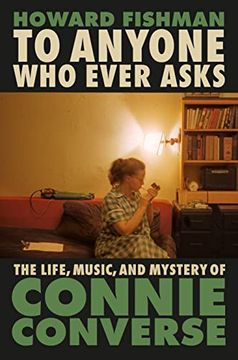 portada To Anyone who Ever Asks: The Life, Music, and Mystery of Connie Converse 