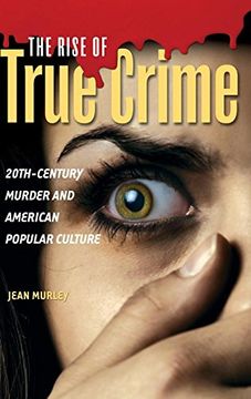 portada The Rise of True Crime: 20Th-Century Murder and American Popular Culture (in English)