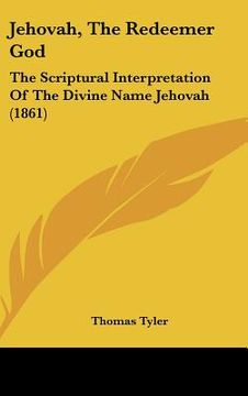 portada jehovah, the redeemer god: the scriptural interpretation of the divine name jehovah (1861) (en Inglés)