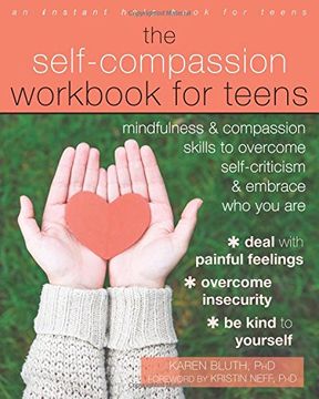 The Self-Compassion Workbook for Teens: Mindfulness and Compassion Skills to Overcome Self-Criticism and Embrace Who You Are (An Instant Help Book for Teens) (en Inglés)
