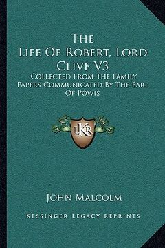 portada the life of robert, lord clive v3: collected from the family papers communicated by the earl of powis (en Inglés)