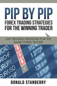 portada Pip by Pip: Forex Trading Strategies for the Winning Trader: Day Trading Strategies for the Smart Forex Trader (en Inglés)