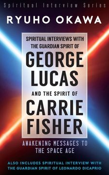 portada Spiritual Interviews with the Guardian Spirit of George Lucas and the Spirit of Carrie Fisher (en Inglés)