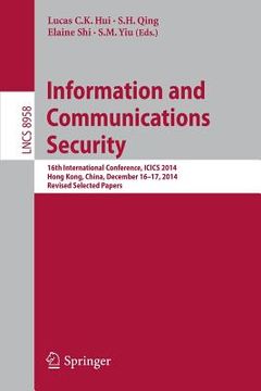 portada Information and Communications Security: 16th International Conference, Icics 2014, Hong Kong, China, December 16-17, 2014, Revised Selected Papers (en Inglés)