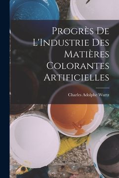 portada Progrès De L'Industrie Des Matières Colorantes Artificielles (en Francés)