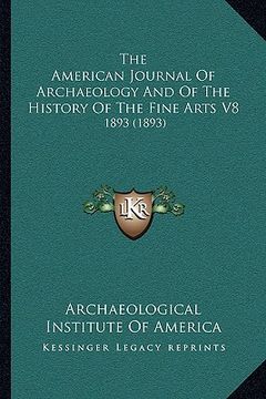 portada the american journal of archaeology and of the history of the fine arts v8: 1893 (1893) (en Inglés)