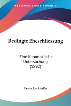 portada Bedingte Eheschliessung: Eine Kanonistische Untersuchung (1892) (in German)