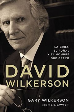 portada David Wilkerson: La Cruz, el Punal y el Hombre que Creyo: La Cruz, el Puñal y el Hombre que Creyó (in Spanish)