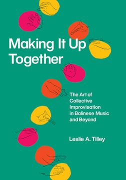 portada Making it up Together – the art of Collective Improvisation in Balinese Music and Beyond (Chicago Studies in Ethnomusicology cse (Chup)) (en Inglés)