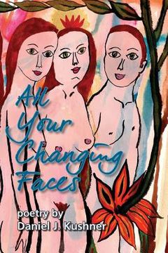 portada All Your Changing Faces: poetry by Daniel J. Kushner (en Inglés)