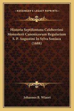 portada Historia Septifontana Celeberrimi Monasterii Canonicorum Regularium S. P. Augustini In Sylva Soniaca (1688) (in Latin)