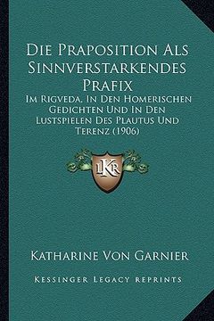 portada Die Praposition Als Sinnverstarkendes Prafix: Im Rigveda, In Den Homerischen Gedichten Und In Den Lustspielen Des Plautus Und Terenz (1906) (in German)