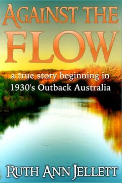 portada Against the Flow: A True Story Beginning in 1930's Outback Australia (en Inglés)