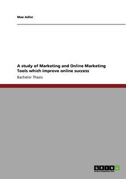 portada a study of marketing and online marketing tools which improve online success (en Inglés)