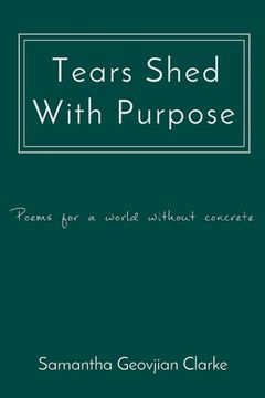 portada Tears Shed With Purpose: poems for a world without concrete (in English)