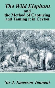 portada the wild elephant and the method of capturing and taming it in ceylon (en Inglés)