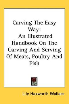 portada carving the easy way: an illustrated handbook on the carving and serving of meats, poultry and fish (en Inglés)
