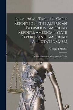 portada Numerical Table of Cases Reported in the American Decisions, American Reports, American State Reports and American Annotated Cases: With Reference to (en Inglés)