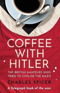 portada Coffee With Hitler: The British Amateurs who Tried to Civilise the Nazis