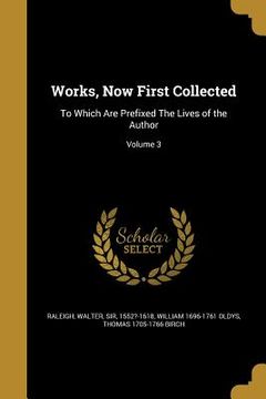 portada Works, Now First Collected: To Which Are Prefixed The Lives of the Author; Volume 3