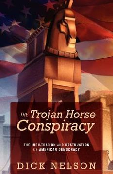 portada the trojan horse conspiracy: the infiltration and destruction of american democracy (en Inglés)