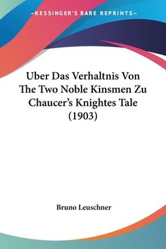 portada Uber Das Verhaltnis Von The Two Noble Kinsmen Zu Chaucer's Knightes Tale (1903) (in German)