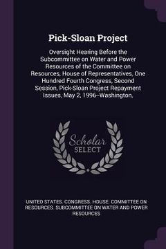 portada Pick-Sloan Project: Oversight Hearing Before the Subcommittee on Water and Power Resources of the Committee on Resources, House of Represe (en Inglés)