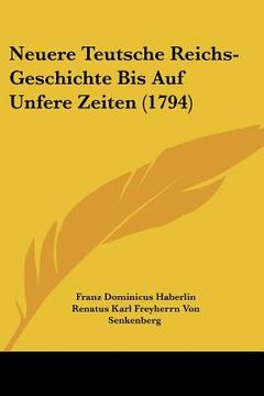portada Neuere Teutsche Reichs-Geschichte Bis Auf Unfere Zeiten (1794) (en Alemán)