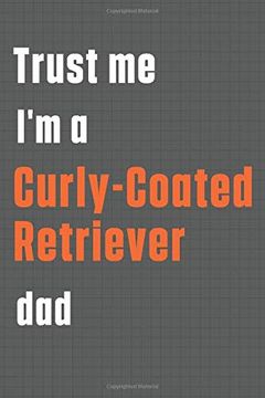 portada Trust me i'm a Curly-Coated Retriever Dad: For Curly-Coated Retriever dog dad 