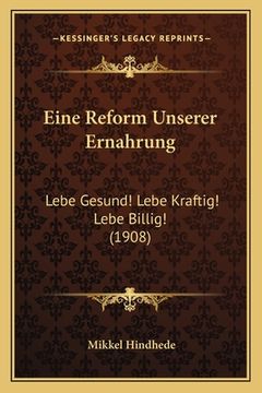 portada Eine Reform Unserer Ernahrung: Lebe Gesund! Lebe Kraftig! Lebe Billig! (1908) (en Alemán)