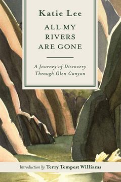 All My Rivers Are Gone: A Journey of Discovery Through Glen Canyon (en Inglés)