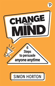 portada Change Their Mind: Six Steps to Persuade Anyone, Anytime 