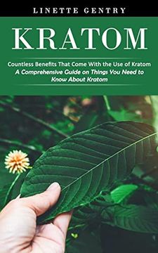 portada Kratom: Countless Benefits That Come With the Use of Kratom (A Comprehensive Guide on Things You Need to Know About Kratom) (en Inglés)
