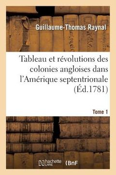 portada Tableau Et Révolutions Des Colonies Angloises Dans l'Amérique Septentrionale. Tome 1 (en Francés)