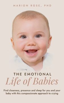 portada The Emotional Life of Babies: Find closeness, presence and sleep for you and your baby with this compassionate approach to crying (en Inglés)