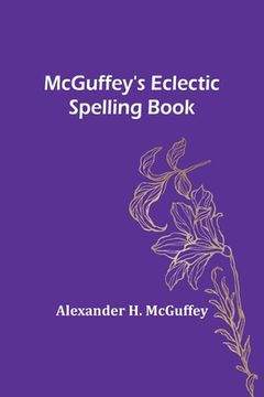 portada McGuffey's Eclectic Spelling Book (en Inglés)