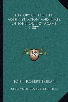 portada history of the life, administration, and times of john quincy adams (1887) (en Inglés)