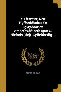 portada Y Ffermwr; Neu Hyfforddiadau Yn Egwyddorion Amaethyddiaeth (gan G. Nichols [sic]). Cyfieithedig ... (in English)