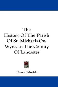 portada the history of the parish of st. michaels-on-wyre, in the county of lancaster (en Inglés)
