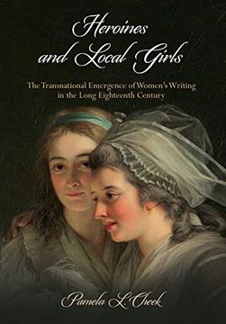 portada Heroines and Local Girls: The Transnational Emergence of Women's Writing in the Long Eighteenth Century (Haney Foundation Series) (en Inglés)