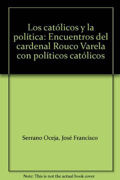 portada LOS CATOLICOS Y LA POLITICA: ENCUENTROS DEL CARDENAL ROUCO VARELA CON POLITICOS CATOLICOS