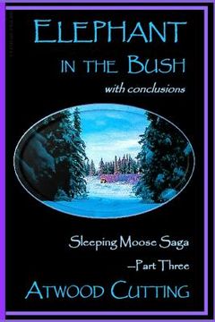 portada Elephant in the Bush: Sleeping Moose Saga Part Three with Conclusions (en Inglés)